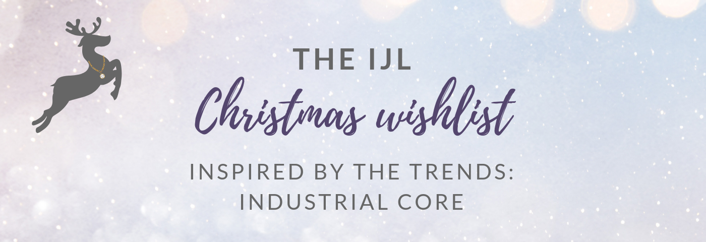 Inspired by the trends: IJL’s Christmas Wish List – Industrial Core
